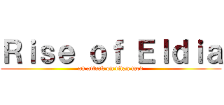 Ｒｉｓｅ ｏｆ Ｅｌｄｉａ (an attack on titan mod)