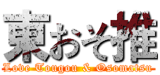 東おそ推 (Love Tougou & Osomatsu)