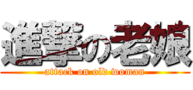 進撃の老娘 (attack on old woman)