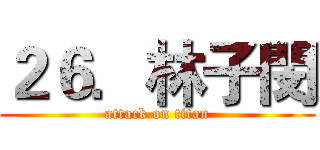 ２６．林子閔 (attack on titan)