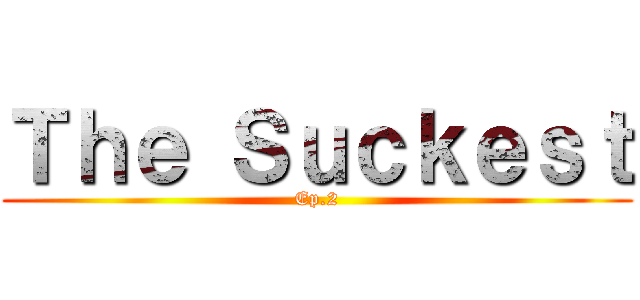 Ｔｈｅ Ｓｕｃｋｅｓｔ (Ep.2)