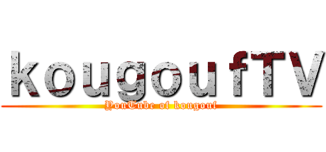 ｋｏｕｇｏｕｆＴＶ (YouTube of kougouf)