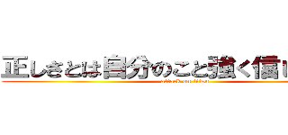 正しさとは自分のこと強く信じることだ (attack on titan)