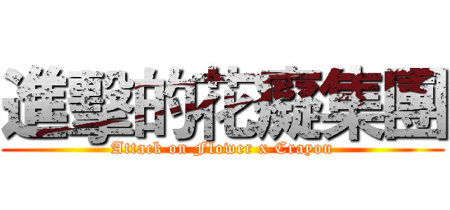 進擊的花癡集團 (Attack on Flower x Crayon)