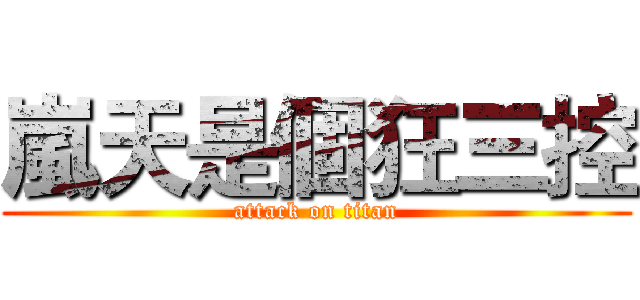 嵐天是個狂三控 (attack on titan)