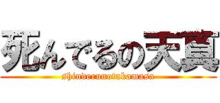 死んでるの天真 (shinderunotakamasa)