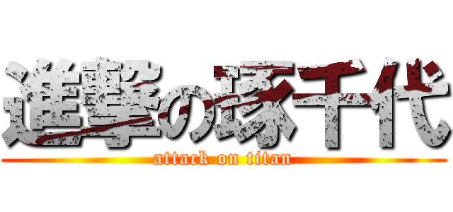 進撃の琢千代 (attack on titan)