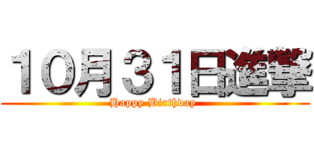 １０月３１日進撃 (Happy Birthday )