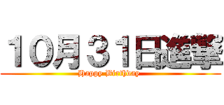 １０月３１日進撃 (Happy Birthday )