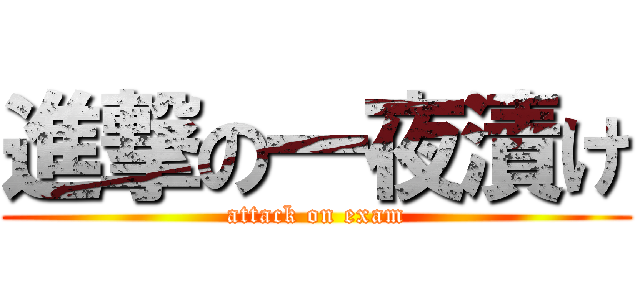 進撃の一夜漬け (attack on exam)