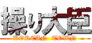 操り大臣 (KOREAN  TOWN)