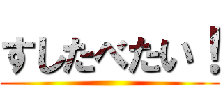 すしたべたい！ ()