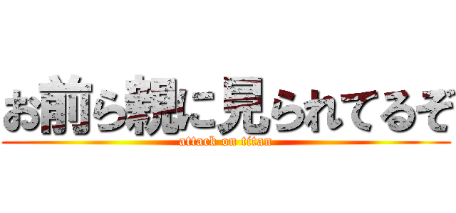 お前ら親に見られてるぞ (attack on titan)