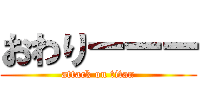 おわりーーー (attack on titan)