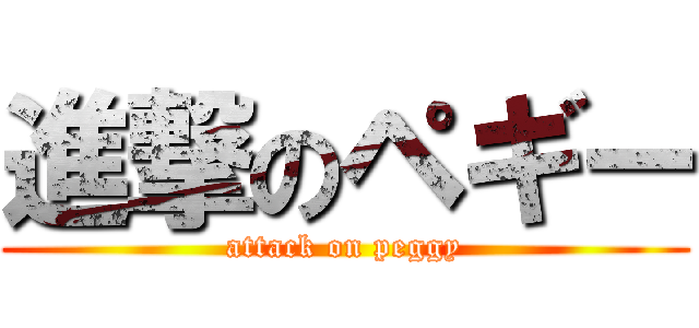 進撃のペギー (attack on peggy)