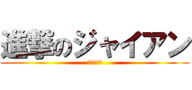 進撃のジャイアン (巨大な人間)