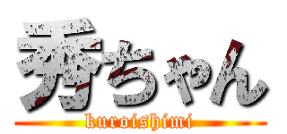 秀ちゃん (kuroishimi)