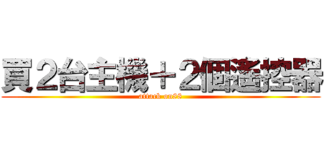 買２台主機＋２個遙控器 (attack on88)