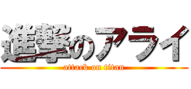 進撃のアライ (attack on titan)
