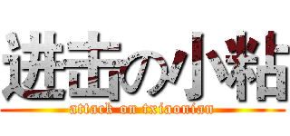 进击の小粘 (attack on txiaonian)