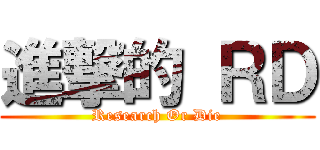 進撃的 ＲＤ (Research Or Die)