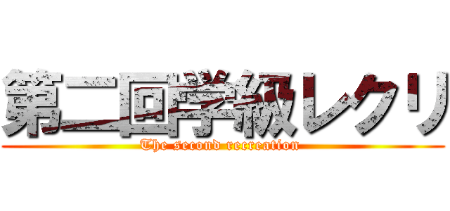 第二回学級レクリ (The second recreation )