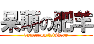 呆萌の肥羊 (damon on fatsheep)