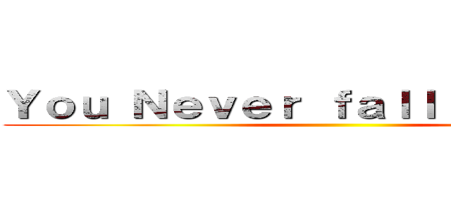 Ｙｏｕ Ｎｅｖｅｒ ｆａｌｌ ｉｎ ｌｏｖｅ ()