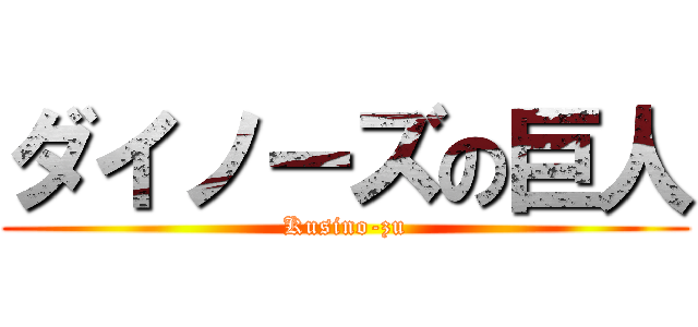 ダイノーズの巨人 (Kusino-zu)