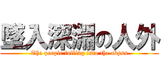 墜入深淵の人外 (The people falling into the abyss)