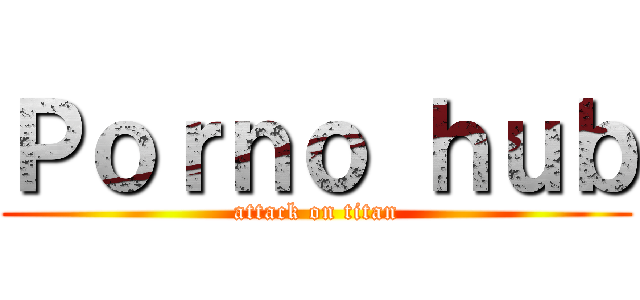 Ｐｏｒｎｏ ｈｕｂ (attack on titan)