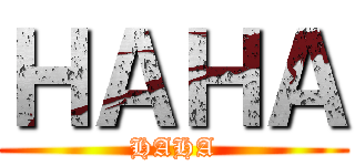 ＨＡＨＡ (HAHA)