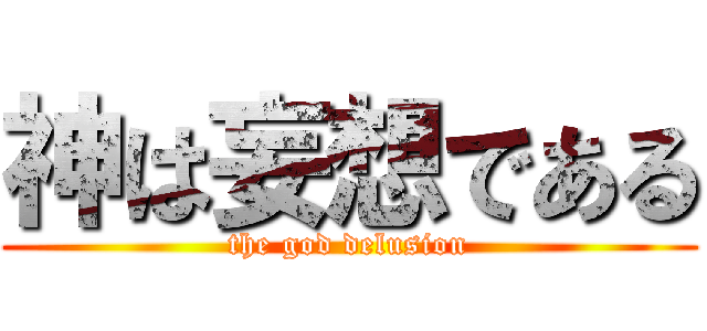 神は妄想である (the god delusion)