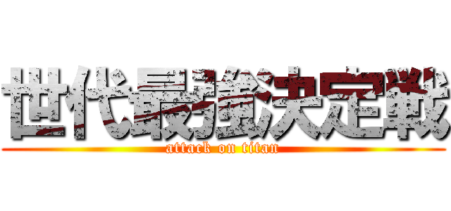 世代最強決定戦 (attack on titan)