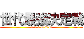 世代最強決定戦 (attack on titan)