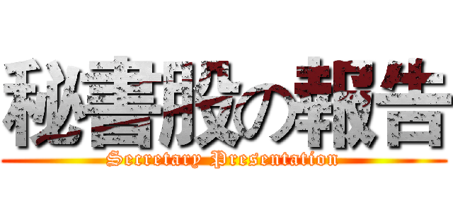 秘書股の報告 (Secretary Presentation)