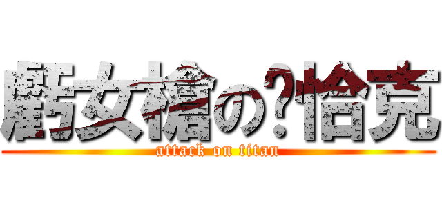 虧女槍の髒恰克 (attack on titan)