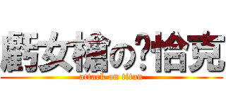 虧女槍の髒恰克 (attack on titan)