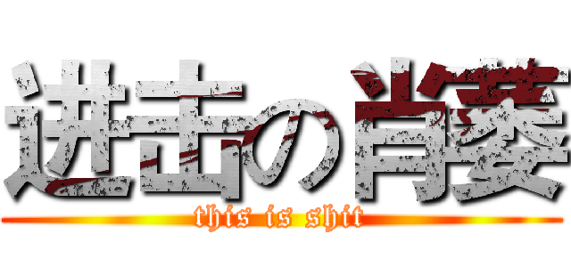 进击の肖萎 (this is shit)