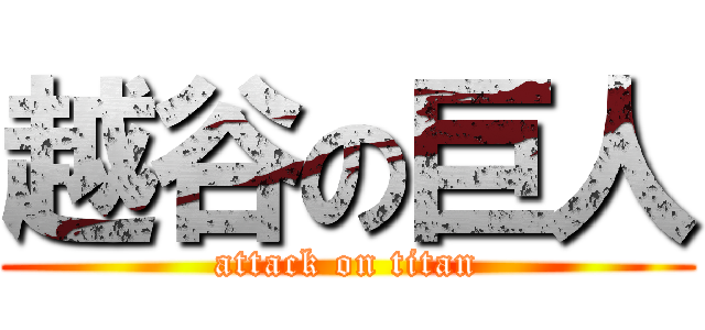 越谷の巨人 (attack on titan)
