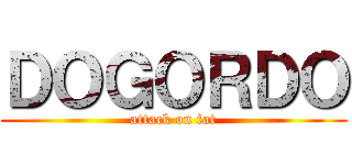 ＤＯＧＯＲＤＯ (attack on fat)