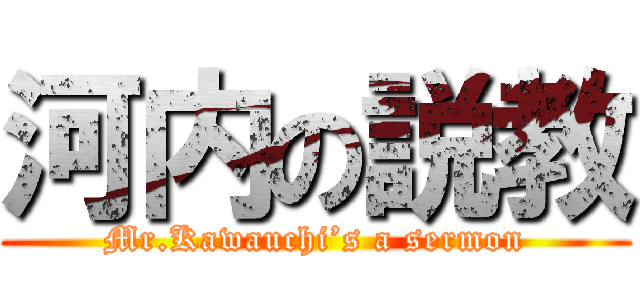 河内の説教 (Mr.Kawauchi’s a sermon)