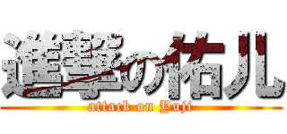 進撃の佑儿 (attack on Yuji)