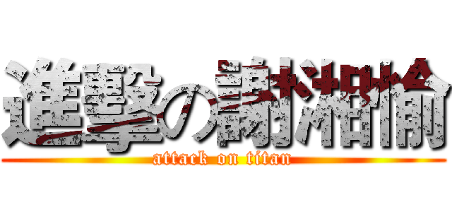 進擊の謝湘愉 (attack on titan)