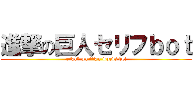 進撃の巨人セリフｂｏｔ (attack on titan words bot)
