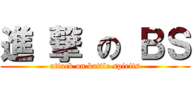進 撃 の ＢＳ (attack on battle spirits)