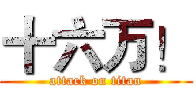 十六万！ (attack on titan)
