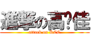 進撃の高芷佳 (attack on KCC)