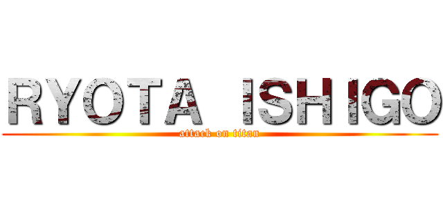 ＲＹＯＴＡ ＩＳＨＩＧＯ (attack on titan)