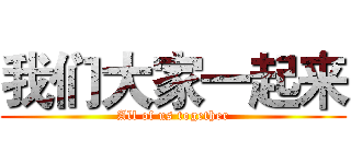 我们大家一起来 (All of us together)